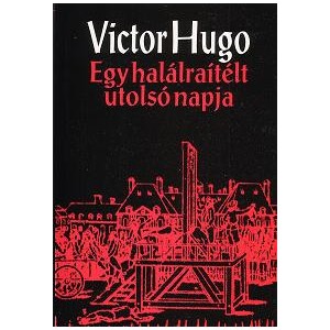Victor Hugo: EGY HALÁLRAÍTÉLT UTOLSÓ NAPJA